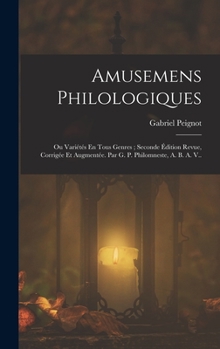 Hardcover Amusemens Philologiques: Ou Variétés En Tous Genres; Seconde Édition Revue, Corrigée Et Augmentée. Par G. P. Philomneste, A. B. A. V.. [French] Book