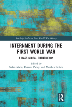 Internment During the First World War: A Mass Global Phenomenon - Book  of the Routledge Studies in First World War History