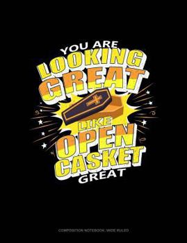 Paperback You Are Looking Great Like Open Casket Great: Composition Notebook: Wide Ruled Book