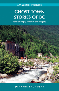 Paperback Ghost Town Stories of BC: Tales of Hope, Heroism and Tragedy Book
