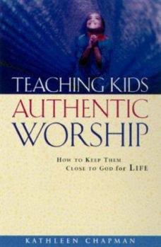 Paperback Teaching Kids Authentic Worship: How to Keep Them Close to God for Life Book