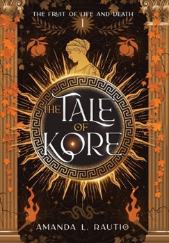 The Tale of Kore: The Fruit of Life and Death [Book #1] - Book #1 of the Fruit of Life and Death