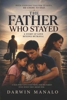 Paperback The Father Who Stayed: When Everyone Told Him to Leave Book