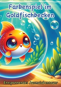 Farbenspiel im Goldfischbecken: Entspannendes Ausmalabenteuer (German Edition)
