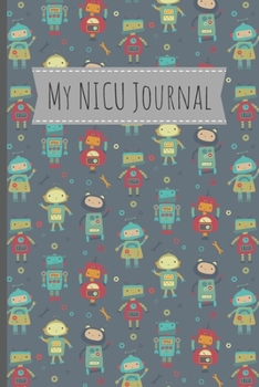 My NICU Journal: 120 Lined Pages - 6 x 9 (Journal, Notebook, Composition Book, Writing Pad) - Neonatal Intensive Care Unit Mindfulness and Gratitude Journal For Parents/Family, Robots