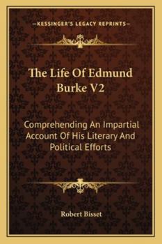Paperback The Life Of Edmund Burke V2: Comprehending An Impartial Account Of His Literary And Political Efforts Book