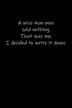 A_wise_man_once_said_nothing_That: Journal or Notebook (6x9 inches) with 120 doted pages.