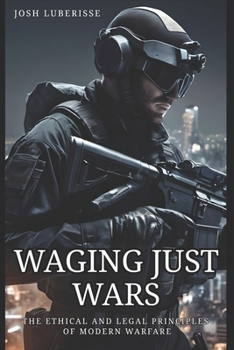Paperback Waging Just Wars: The Ethical and Legal Principles of Modern Warfare Book