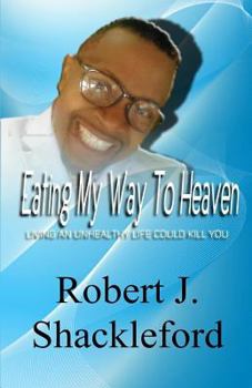 Paperback Eating My Way To Heaven: Living an Unhealthy Life Could Kill You Book