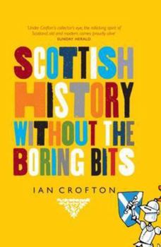 Hardcover Scottish History Without the Boring Bits: A Chronicle of the Curious, the Eccentric, the Atrocious and the Unlikely Book