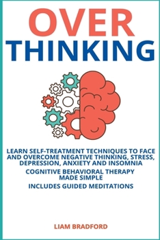 Paperback Overthinking. Learn Self-Treatment Techniques to Face and Overcome Negative Thinking, Stress, Depression, Anxiety and Insomnia. Cognitive Behavioral T Book