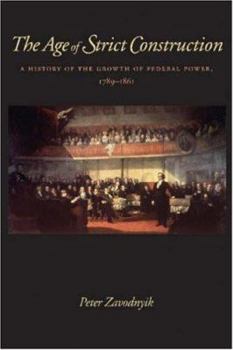 Hardcover The Age of Strict Construction: A History of the Growth of Federal Power, 1789-1861 Book