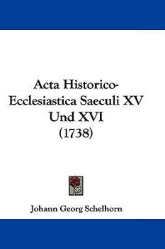 Hardcover ACTA Historico-Ecclesiastica Saeculi XV Und XVI (1738) Book