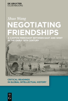 Hardcover Negotiating Friendships: A Canton Merchant Between East and West in the Early 19th Century Book