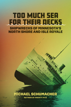 Hardcover Too Much Sea for Their Decks: Shipwrecks of Minnesota's North Shore and Isle Royale Book