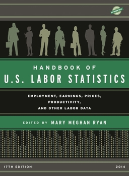 Handbook of U.S. Labor Statistics 2014: Employment, Earnings, Prices, Productivity, and Other Labor Data