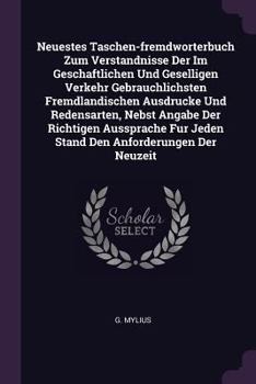 Paperback Neuestes Taschen-fremdworterbuch Zum Verstandnisse Der Im Geschaftlichen Und Geselligen Verkehr Gebrauchlichsten Fremdlandischen Ausdrucke Und Redensa Book