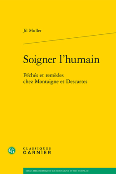 Soigner L'humain: Peches Et Remedes Chez Montaigne Et Descartes (Essais Philosophiques Sur Montaigne Et Son Temps, 10)