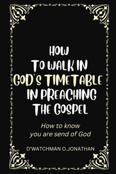 HOW TO WALK IN GOD’S TIMETABLE IN PREACHING THE GOSPEL: How to know you are send of God