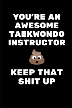 You’re An Awesome Taekwondo Instructor. Keep That Shit Up: Taekwondo Instructor Gift, Christmas Gift For Taekwondo Instructor,Taekwondo Sensei ... Gift Funny Blank Lined Case Notebook Diary