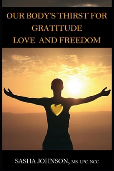 Paperback Our Body's Thirst For Gratitude, Love and Freedom Book