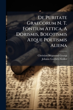 De Puritate Graecorum N. T. Fontium Attica, A Dorismis, Boeotismis Atque Poetismis Aliena...