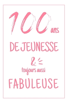 Anniversaire 100 Ans: Carnet De Notes Pour Elle, Une Idée Cadeau Original Et Utile Pour Célébrer Les 100 Ans De Sa Femme, Sa Soeur, Sa grand-Mère, Sa ... Avec Une Phrase Positive (French Edition)