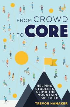 Paperback From Crowd to Core: Helping Students Climb the Mountain of Faith Book