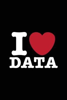 I Love Data: 6 x 9 Journal, Lined Writing Notebook, I Heart Data, Data Nerd Journal, Gift for Data Scientists