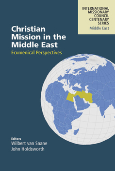 Christian Mission in the Middle East: Ecumenical Perspectives (International Missionary Council Centenary Series North America)