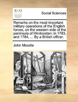 Paperback Remarks on the Most Important Military Operations of the English Forces, on the Western Side of the Peninsula of Hindoostan; In 1783, and 1784, ... by Book