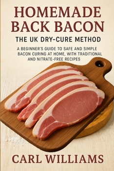 Homemade Back Bacon – The UK Dry-Cure Method: A Beginner’s Guide to Safe and Simple Bacon Curing at Home, with Traditional and Nitrate-Free Recipes