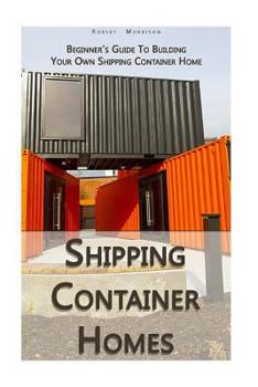Paperback Shipping Container Homes: Beginner's Guide To Building Your Own Shipping Container Home: (How To Build a Small Home, Foundation For Container Ho Book