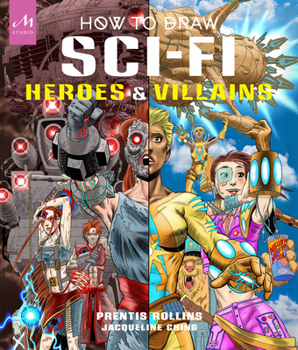 Paperback How to Draw Sci-Fi Heroes and Villains: Brainstorm, Design, and Bring to Life Teams of Cosmic Characters, Atrocious Androids, Celestial Creatures - An Book