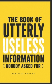 Paperback The Book of Utterly Useless Information Nobody Asked For Book