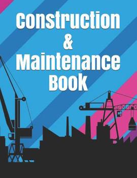 Construction & Maintenance Book: Construction Site Record Book | Job Site Project Management Report | Equipment Log Book |  Contractor Log Book | ... Construction Log Book | maintenance log book