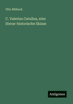 C. Valerius Catullus, eine literar-historische Skizze