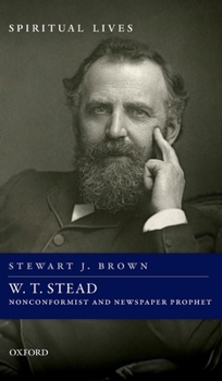 W. T. Stead: Nonconformist and Newspaper Prophet - Book  of the Spiritual Lives