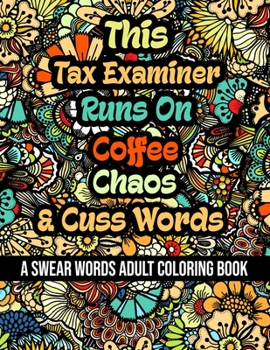 Paperback This Tax Examiner Runs On Coffee, Chaos and Cuss Words: A Swear Word Adult Coloring Book For Stress Relieving, Fun Swearing Pages With Animals Mandala Book