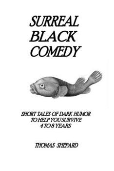 Paperback Surreal Black Comedy: Short Tales of Dark Humor to Help You Survive 4 to 8 Years Book