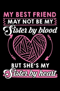 Paperback My Bestfriend May Not Be My Sister by Blood But She's My Sister by Heart: A Journal, Notepad, or Diary to write down your thoughts. - 120 Page - 6x9 - Book