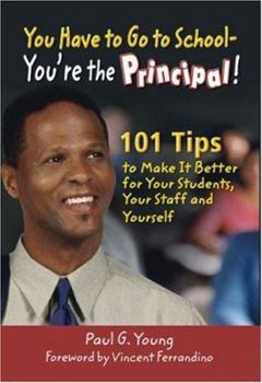 Paperback You Have to Go to School - You&#8242;re the Principal!: 101 Tips to Make It Better for Your Students, Your Staff, and Yourself Book