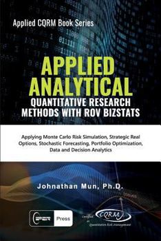 Paperback Applied Analytical Quantitative Research Methods with Rov Bizstats: Applying Monte Carlo Risk Simulation, Strategic Real Options, Stochastic Forecasti Book