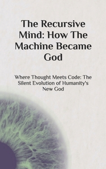 Paperback The Recursive Mind: How The Machine Became God Book