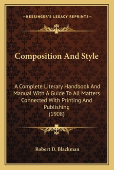 Paperback Composition And Style: A Complete Literary Handbook And Manual With A Guide To All Matters Connected With Printing And Publishing (1908) Book