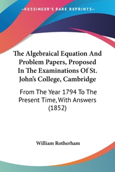 Paperback The Algebraical Equation And Problem Papers, Proposed In The Examinations Of St. John's College, Cambridge: From The Year 1794 To The Present Time, Wi Book