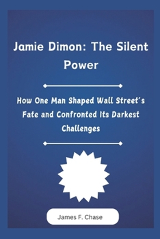 Paperback Jamie Dimon: The Silent Power: How One Man Shaped Wall Street's Fate and Confronted Its Darkest Challenges Book
