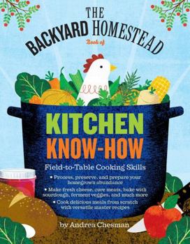 Paperback The Backyard Homestead Book of Kitchen Know-How: Field-To-Table Cooking Skills Book