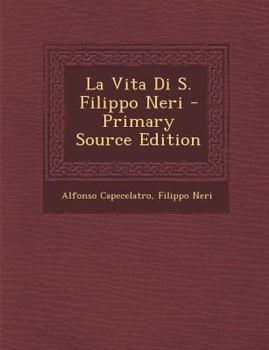 La Vita Di S. Filippo Neri - Primary Source Edition