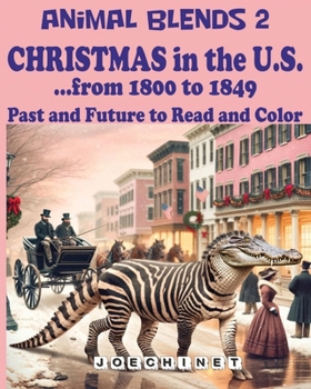 Animal Blends 2: Christmas in the U.S. - Magical Christmas Chronicles of American History (1800-1849)" Hybrid Creatures, Holiday Tradit